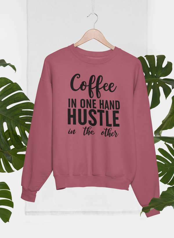 Coffee In One Hand Hustle In The Other Sweat Shirt - Crunk’s Collection