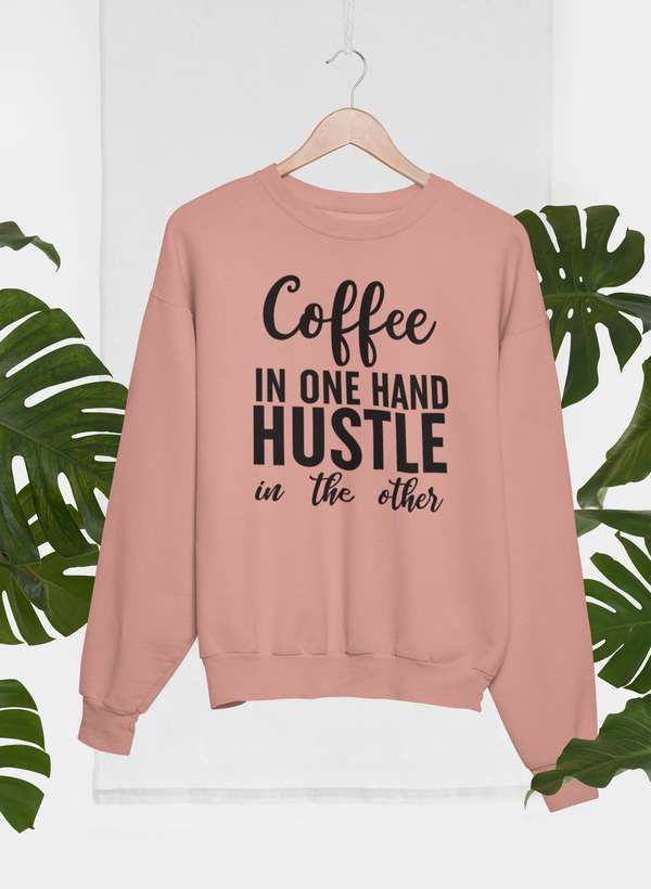 Coffee In One Hand Hustle In The Other Sweat Shirt - Crunk’s Collection