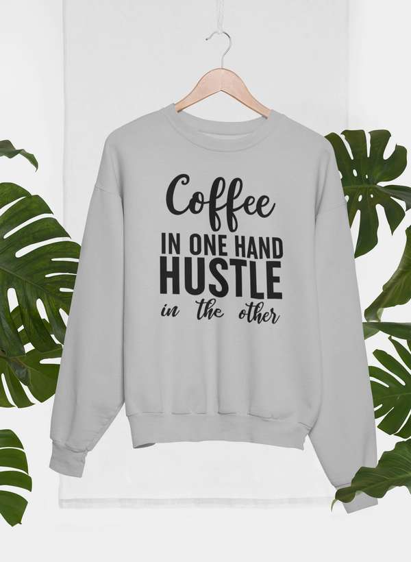 Coffee In One Hand Hustle In The Other Sweat Shirt - Crunk’s Collection