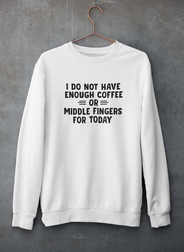 I Do Not Have Enough Coffee Or Middle Fingers Sweat Shirt - Crunk’s Collection